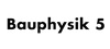Bauphysik 5 Bauphysik 5